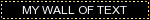 a black blinkie with a flashing white border and white text that reads “my wall of text” in caps
